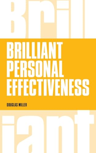 Brilliant Personal Effectiveness: What to Know and Say to Make an Impact at Work