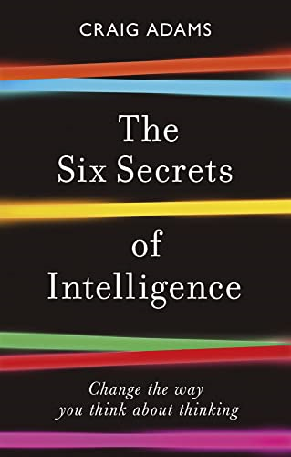 The Six Secrets of  - Intelligence: What Your  - Education Failed to Teach  - You