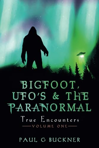 BIGFOOT, UFO's & THE PARANORMAL: True Encounters (Bigfoot, Ufo's & the Paranormal)