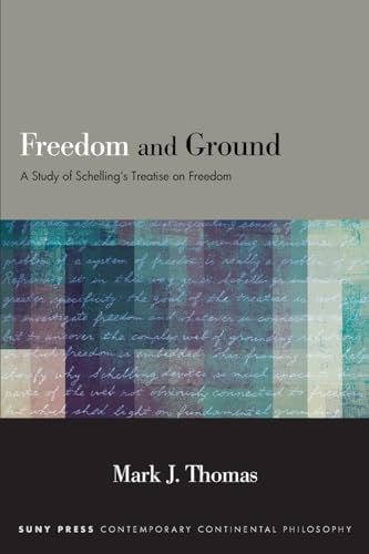 Freedom and Ground: A Study of Schelling's Treatise on Freedom (SUNY series in Contemporary Continental Philosophy)