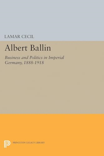 Albert Ballin: Business and Politics in Imperial Germany, 1888-1918 (Princeton Legacy Library)