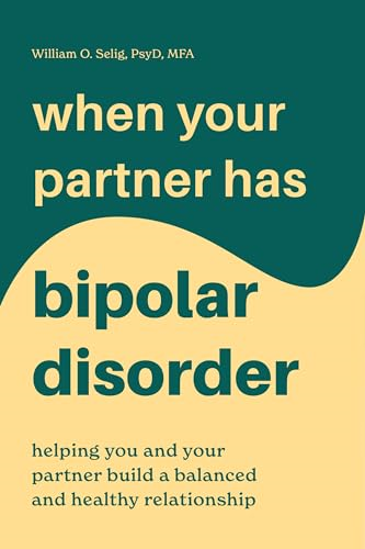 When Your Partner Has Bipolar Disorder: Helping You and Your Partner Build a Balanced and Healthy Relationship