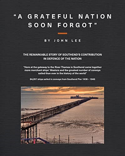 A Grateful Nation Soon Forgot: The remarkable story of Southend's contribution in defence of the nation