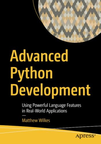 Advanced Python Development: Using Powerful Language Features in Real-World Applications