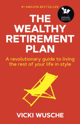The Wealthy Retirement Plan: A revolutionary guide to living the rest of your life in style