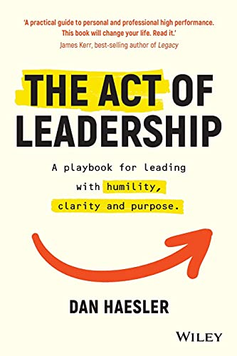 The Act of Leadership: A playbook for leading with humility, clarity and purpose