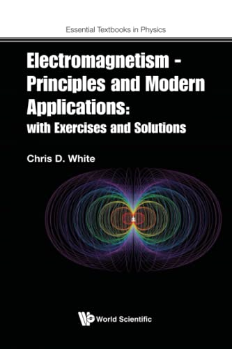 Electromagnetism - Principles And Modern Applications: With Exercises And Solutions (Essential Textbooks in Physics)
