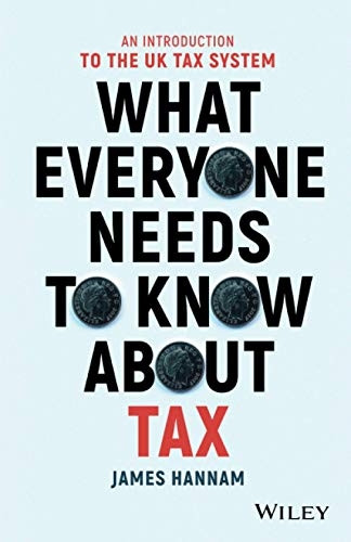 What Everyone Needs to Know about Tax: An Introduction to the UK Tax System