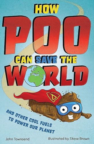 How Poo Can Save the World: and Other Cool Fuels to Help Save Our Planet