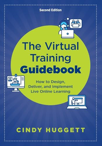The Virtual Training Guidebook: How to Design, Deliver, and Implement Live Online Learning