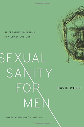 Sexual Sanity for Men: Re-Creating Your Mind in a Crazy Culture
