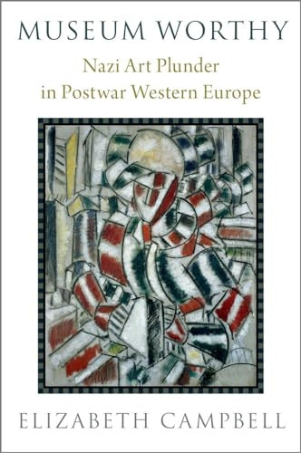 Museum Worthy : Nazi Art Plunder in Postwar Western Europe
