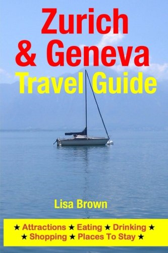 Zurich & Geneva Travel Guide : Attractions, Eating, Drinking, Shopping & Places to Stay