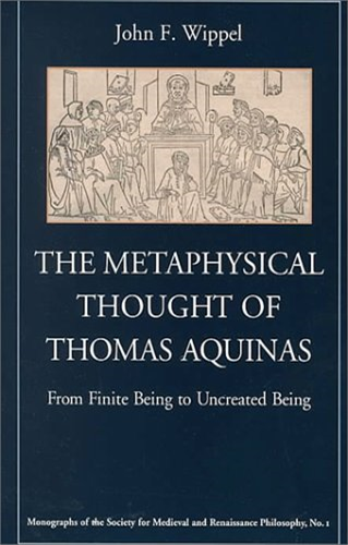 The Metaphysical Thought of Thomas Aquinas: From Finite Being to Uncreated Being (Monographs of the Society for Medieval & Renaissance Philosophy): From ... for Medieval & Renaissance Philosophy)