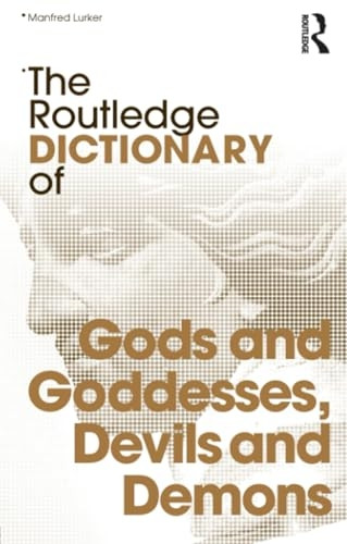 The Routledge Dictionary of Gods, Goddesses, Devils and Demons (Routledge Dictionaries)