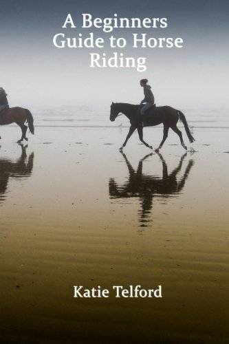 A Beginners Guide to Horse Riding: The Horse Rider's Handbook