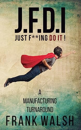 JFDI - A Manufacturing Turnaround: Just f **ing Do It
