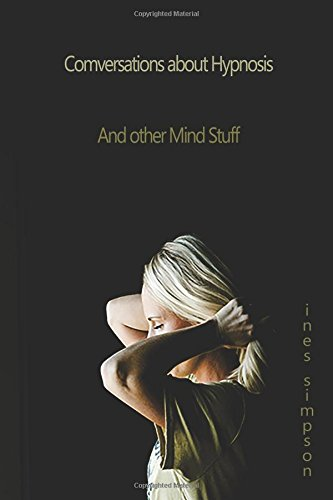 Conversations about Hypnosis, and Other Mind Stuff: Insights Into the World of Hypnosis with Ines Simpson
