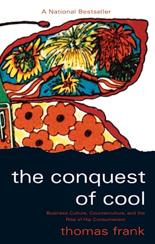 The Conquest of Cool: Business Culture, Counterculture and the Rise of Hip Consumerism