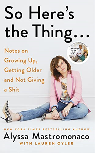So Here's the Thing: Notes on Growing Up, Getting Older and Not Giving a s*it