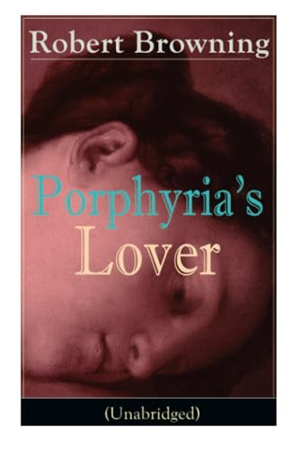 Porphyria's Lover  - (Unabridged): A  - Psychological Poem from one -  of the most important  - Victorian poets and  - playwrights, regarded as a  - sage and philosopher - poet,  - known for My Last Duchess, -  The Pied Piper of  - Hamelin, Paracelsu