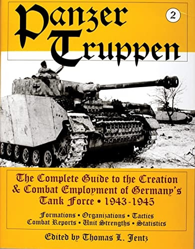 Panzer Truppen: 1943-1945 v. 2: The Complete Guide to the Creation and Combat Employment of Germany's Tank Force