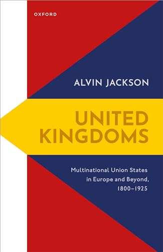 United Kingdoms: Multinational Union States in Europe and Beyond, 1800-1925