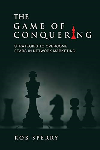 The Game of Conquering:  - Strategies To Overcome  - Fears In Network Marketing
