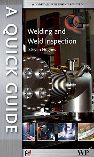A Quick Guide to Welding  - and Weld Inspection  - (Woodhead Publishing Series  - in Welding and Other  - Joining Technologies)