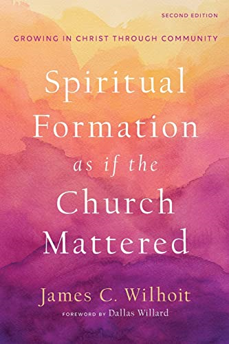 Spiritual Formation as if the Church Mattered - Growing in Christ through Community