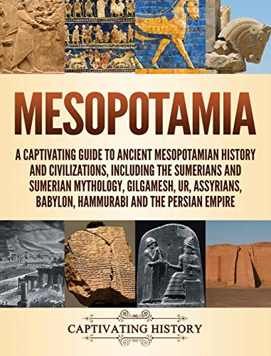 Mesopotamia: A Captivating  - Guide to Ancient  - Mesopotamian History and  - Civilizations, Including the -  Sumerians and Sumerian  - Mythology, Gilgamesh, Ur,  - Assyrians, Babylon,  - Hammurabi and the Persian  - Empire