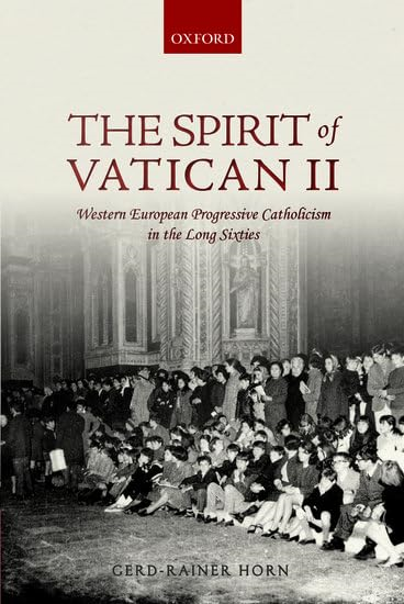The Spirit of Vatican II: Western European Progressivea Catholicism in the Long Sixties
