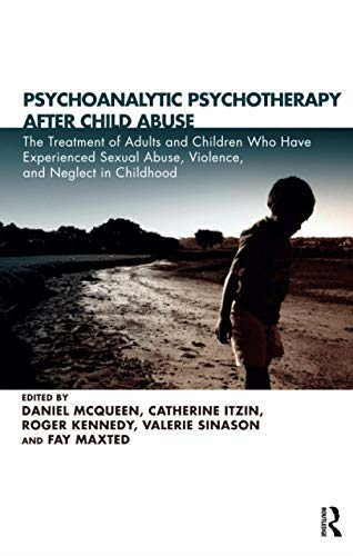 Psychoanalytic Psychotherapy After Child Abuse: The Treatment of Adults and Children Who Have Experienced Sexual Abuse, Violence and Neglect in Childhood