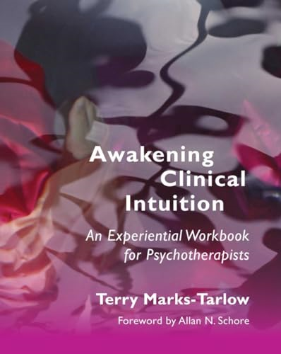 Awakening Clinical Intuition: An Experiential Workbook for Psychotherapists (Norton Series on Interpersonal Neurobiology)