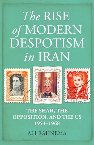 The Rise of Modern  - Despotism in Iran: The  - Shah, the Opposition, and  - the Us, 1953 - 1968