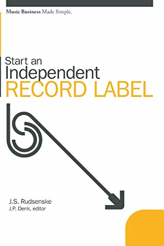 Start an Independent Record Label (Music Business Made Simple)