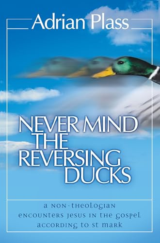 Never Mind the Reversing Ducks: A Non-theologian Encounters Jesus in the Gospel According to St. Mark