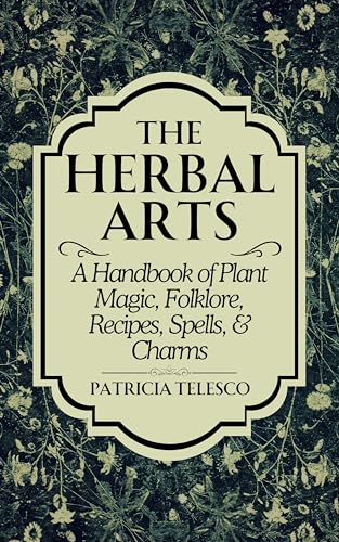 The Herbal Arts: A Handbook of Plant Magic, Folklore, Recipes, Spells, & Charms (Herbal Arts The)