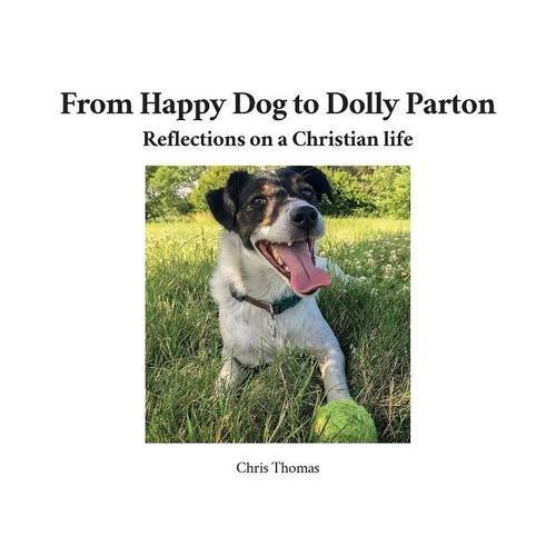 From Happy Dog to Dolly  - Parton: Reflections on a  - Christian Life