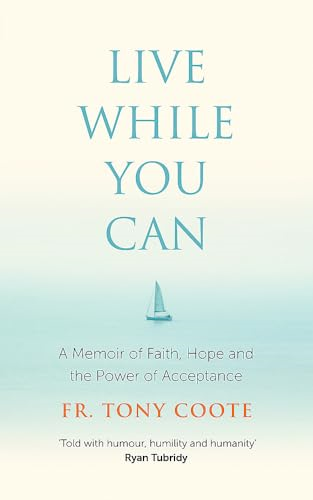 Live While You Can: A Memoir of Faith, Hope and the Power of Acceptance