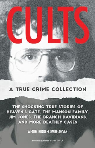 Cults: A True Crime Collection: The Shocking True Stories of Heaven's Gate, the Manson Family, Jim Jones, the Branch Davidians, and More Deathly Cases (True Crime)