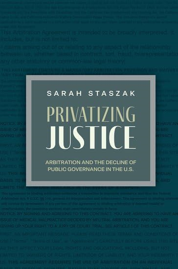 Privatizing Justice: Arbitration and the Decline of Public Governance in the U.S (Studies in Postwar American Political Development)