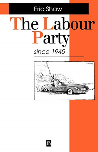 The Labour Party Since 1945: Old Labour - New Labour (Making Contemporary Britain)