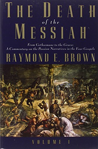 The Death of the Messiah, from Gethsemane to the Grave: v. 1: A Commentary on the Passion Narratives in the Four Gospels (Anchor Bible Reference)