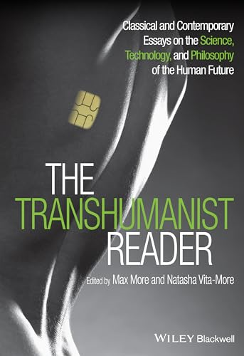 The Transhumanist Reader: Classical and Contemporary Essays on the Science, Technology, and Philosophy of the Human Future
