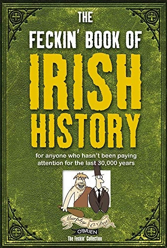 The Feckin' Book of Irish History: For Anyone Who Wasn't Paying Attention for the Last 30,000 Years (Feckin' Collection)