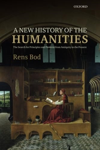 A New History of the Humanities: The Search for Principles and Patterns from Antiquity to the Present