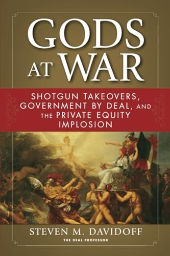 Gods at War: Shotgun Takeovers, Government by Deal, and the Private Equity Implosion