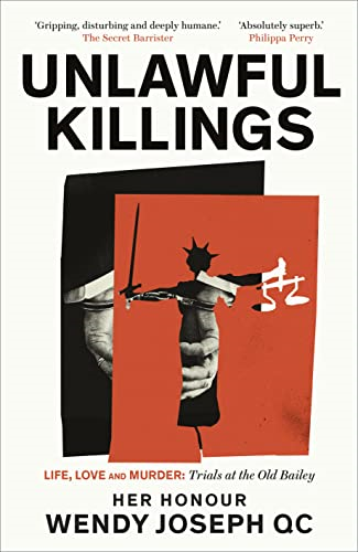 Unlawful Killings: Life, Love and Murder: Trials at the Old Bailey - The instant Sunday Times bestseller