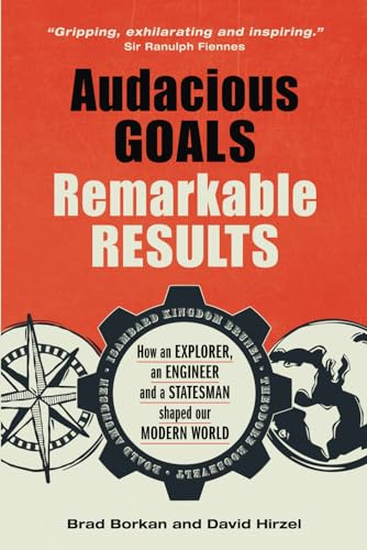 Audacious Goals, Remarkable Results: How an Explorer, an Engineer and a Statesman shaped our Modern World